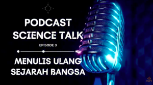 Podcast Science Talk, Episode 3 “Menulis Ulang Sejarah Bangsa”